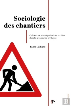 Bertrand.pt - Sociologie Des Chantiers : Ordre Moral Et Catégorisations Sociales Dans Le Gros Oeuvre En Suisse