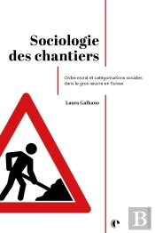 Sociologie Des Chantiers : Ordre Moral Et Catégorisations Sociales Dans Le Gros Oeuvre En Suisse