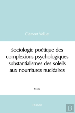 Bertrand.pt - Sociologie Des Complexions Psychologiques Substantialismes Des Soleils Aux Nourritures Nucléaires