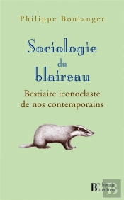 Sociologie Du Blaireau ; Bestiaire Iconoclaste De Nos Contemporains