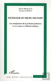 Sociologie Du Milieu Militaire ; Les Conséquences De La Professionnalisation Sur Les Armées Et L'Identité Militaire