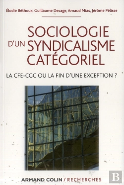 Bertrand.pt - Sociologie D'Un Syndicalisme Catégoriel ; La Cfe-Cgc Ou La Fin D'Une Exception ?