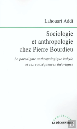 Bertrand.pt - Sociologie Et Anthropologie Chez Pierre Bourdieu ; Le Paradigme Anthropologique Kabyle Et Ses Conséquences Théoriques