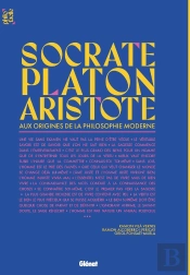 Socrate, Platon Et Aristote : Aux Origines De La Philosophie Moderne