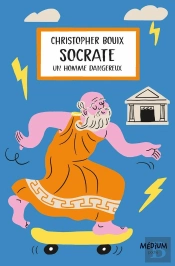 Socrate : Un Homme Dangereux