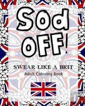 Sod Off! Swear Like A Brit Adult Colorin