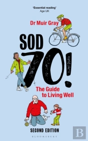 Sod Seventy!: The Guide To Living Well