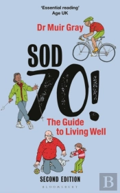Sod Seventy!: The Guide To Living Well