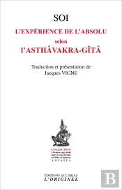 Soi ; L'Expérience De L'Absolu Selon L'Astâavakra-Gîtâ