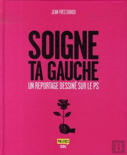 Bertrand.pt - Soigne Ta Gauche ; Un Reportage Dessiné Sur Le Ps