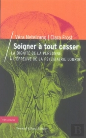 Soigner À Tout Casser ; La Dignité De La Personne À L'Épreuve De La Psychiatrie Lourde