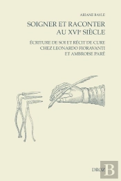 Soigner Et Raconter Au Xvie Siècle : Écriture De Soi Et Récit De Cure Chez Leonardo Fioravanti Et Ambroise Paré (Édition 2026)