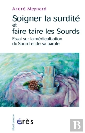 Soigner La Surdité Ou Faire Taire Les Sourds ; Essai Sur La Médicalisation Du Sourd Et De Sa Parole