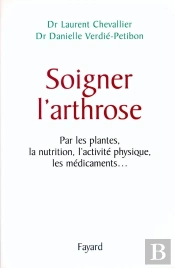 Soigner L'Arthrose : Par Les Plantes, La Nutrition, L'Activité Physique, Les Médicaments...
