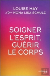 Soigner L'Esprit ; Dépression, Anxiété, Addictions... Guérissez L'Esprit Grâce À La Médecine, Les Affirmations Positives Et L'Intuition