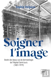 Soigner L'Image : Destin Des Beaux Cas De Dermatologie De L'Hôpital Saint-Louis (1801-1979)