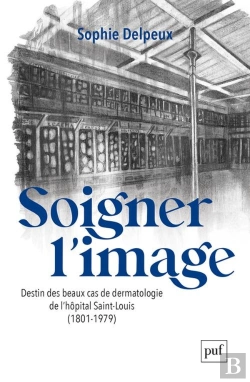 Bertrand.pt - Soigner L'Image : Destin Des Beaux Cas De Dermatologie De L'Hôpital Saint-Louis (1801-1979)