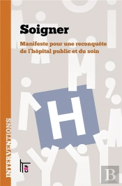 Soigner : Manifeste Pour Une Reconquête De L'Hôpital Public Et Du Soin