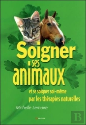 Soigner Ses Animaux Et Se Soigner Soi-Meme Par Les Therapies Naturelles