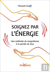 Soignez Par L'Énergie ; Une Méthode De Magnétisme À La Portée De Tous