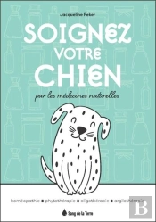 Soignez Votre Chien Grace Aux Medecines Naturelles - Homeopathie - Phytotherapie - Oligotherapie - A
