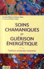 Soins Chamaniques Et Guérison Énergétique ; Traditions Ancestrales Mexicaines