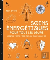 Soins Énergétiques Pour Tous Les Jours : Libérez Votre Potentiel De Guérisseur.Se