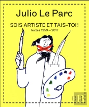 Sois Artiste Et Tais-Toi ! Textes 1959-2017