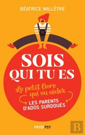 Sois Qui Tu Es ; Le Petit Livre Qui Va Aider Les Parents D'Ados Surdoués