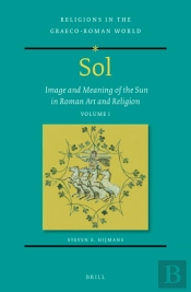 Sol: Image And Meaning Of The Sun In Roman Art And Religion, Volume I