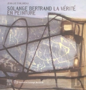 Solange Bertrand ; La Verite En Peinture