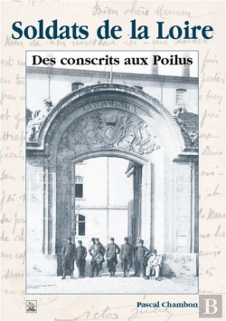 Bertrand.pt - Soldats De La Loire ; Des Conscrits Aux Poilus