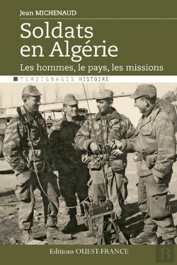 Bertrand.pt - Soldats En Algérie ; Le Pays, Les Hommes, Les Missions
