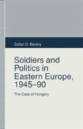 Soldiers And Politics In Eastern Europe, 1945â€“90