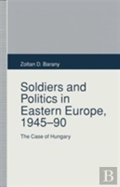 Soldiers And Politics In Eastern Europe, 1945â€“90