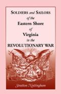 Soldiers And Sailors Of The Eastern Shore Of Virginia In The Revolutionary War
