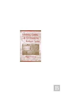 Bertrand.pt - Soldiers, Cities, And Civilians In Roman Syria
