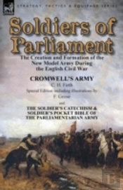 Soldiers Of Parliament: The Creation And Formation Of The New Model Army During The English Civil War-Cromwell'S Army By C. H. Firth (Special Edition