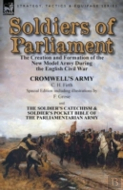 Bertrand.pt - Soldiers Of Parliament: The Creation And Formation Of The New Model Army During The English Civil War-Cromwell'S Army By C. H. Firth (Special Edition