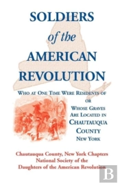 Soldiers Of The American Revolution Who At One Time Were Residents Of, Or Whose Graves Are Located In Chautauqua County, New York