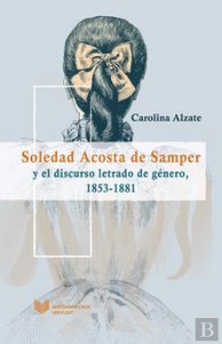 Bertrand.pt - Soledad Acosta De Samper Y El Discurso Letrado De Género, 1853-1881.