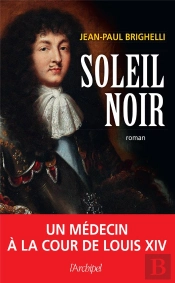 Soleil Noir : Un Médecin À La Cour De Louis Xiv