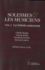 Solesmes Et Les Musiciens Tome 1 ; La Schola Cantorum ; Charles Bordes, Vincent D'Indy, Déodat De Sévérac, René De Castéra