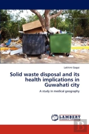 Solid Waste Disposal And Its Health Implications In Guwahati City