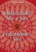 Solidariedade? Não e Sim - Fraternidade? Sim