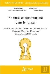 Solitude Et Communauté Dans Le Roman : Carson Mccullers, Le Coeur Est Un Chasseurs Solitaire ; Marguerite Duras, Le Vice-Consul ; Christa Wolf, Médée : Voix