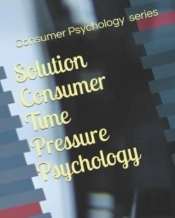 Solution Consumer Time Pressure Psychology