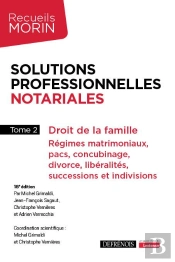 Solutions Professionnelles Notariales : Droit De La Famille ; Régimes Matrimoniaux, Pacs, Concubinage, Divorce, Libéralités, Successions Et Indivisions (18e Édition)