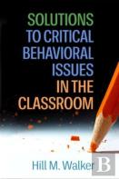 Solutions To Critical Behavioral Issues In The Classroom