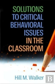 Solutions To Critical Behavioral Issues In The Classroom